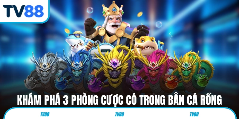 Khám phá 3 phòng cược có trong Bắn Cá Rồng