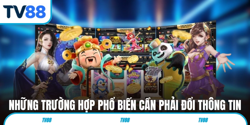 Những trường hợp phổ biến cần phải đổi thông tin 